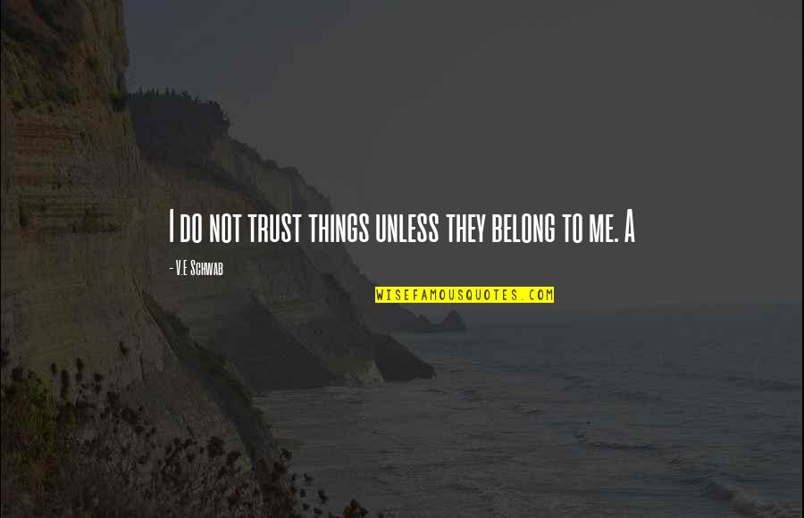 Little Pari Quotes By V.E Schwab: I do not trust things unless they belong Little Pari Quotes By V.E Schwab: I do not trust things unless they belong