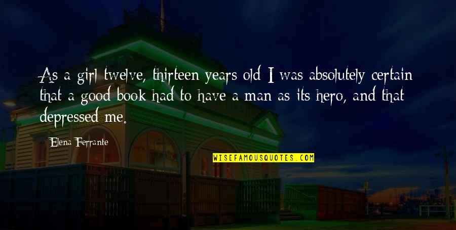 Little Paris Bookshop Quotes By Elena Ferrante: As a girl-twelve, thirteen years old-I was absolutely