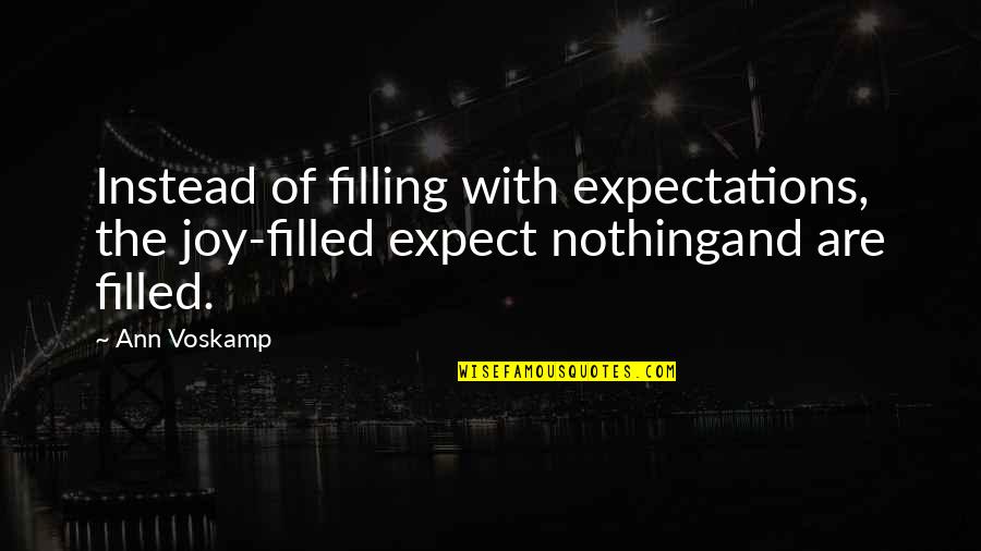 Little Pecker Quotes By Ann Voskamp: Instead of filling with expectations, the joy-filled expect