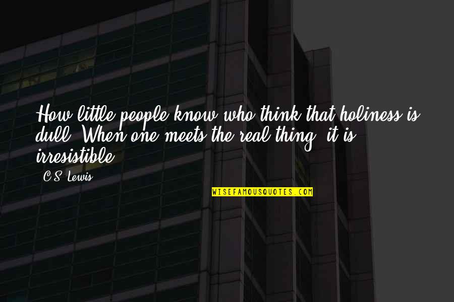 Little People Quotes By C.S. Lewis: How little people know who think that holiness