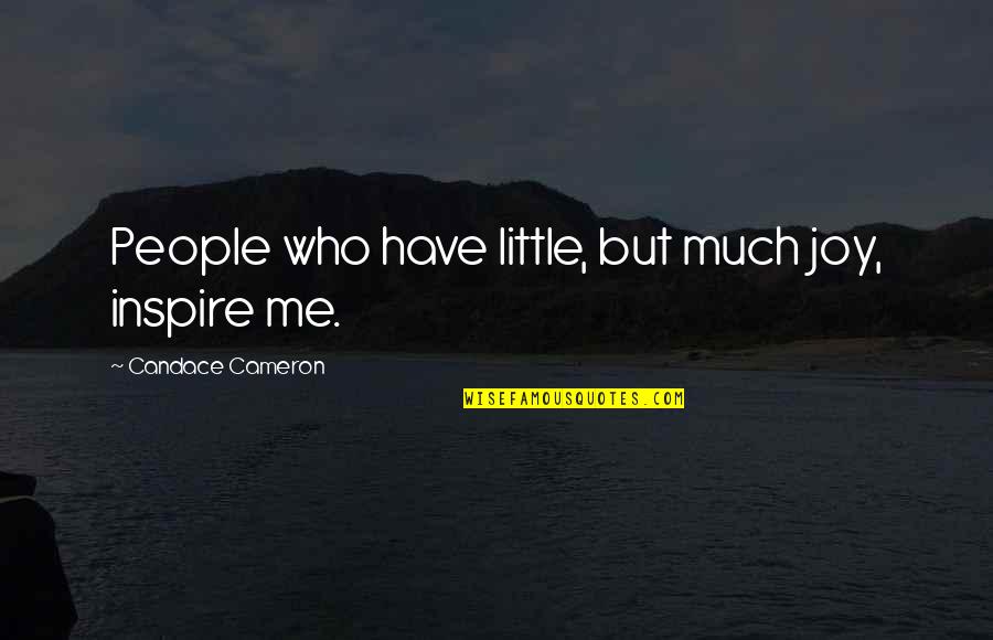 Little People Quotes By Candace Cameron: People who have little, but much joy, inspire Little People Quotes By Candace Cameron: People who have little, but much joy, inspire