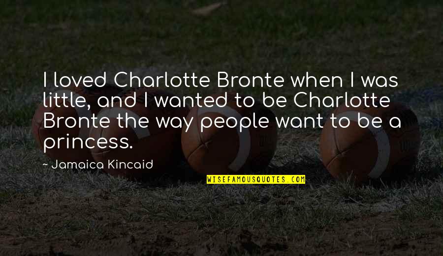 Little People Quotes By Jamaica Kincaid: I loved Charlotte Bronte when I was little,