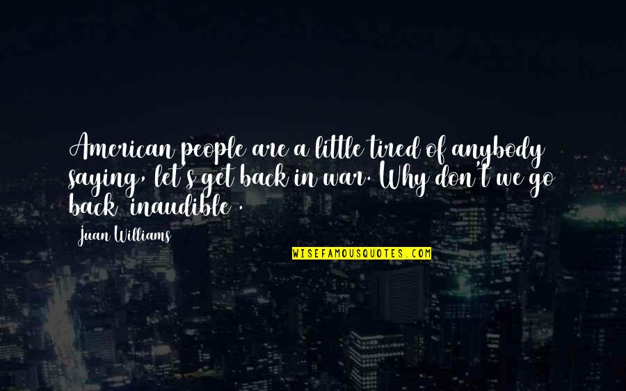 Little People Quotes By Juan Williams: American people are a little tired of anybody