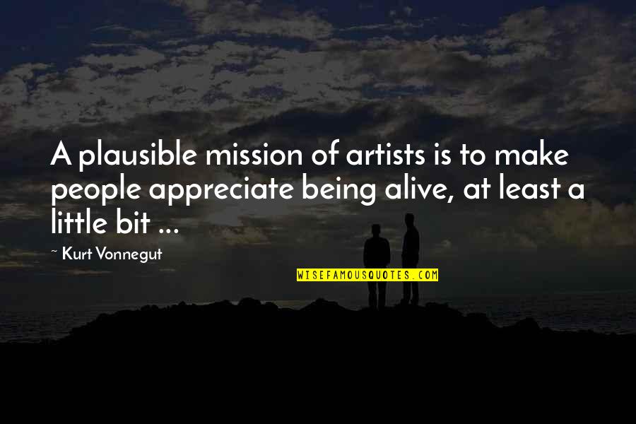 Little People Quotes By Kurt Vonnegut: A plausible mission of artists is to make