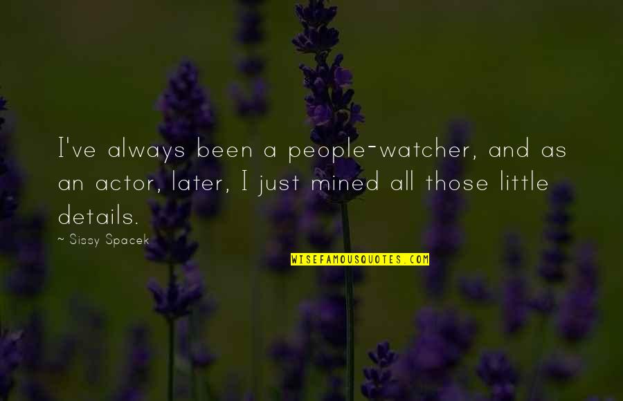 Little People Quotes By Sissy Spacek: I've always been a people-watcher, and as an