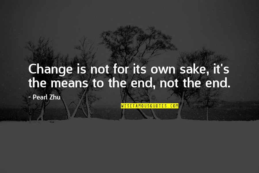 Little Pete Quotes By Pearl Zhu: Change is not for its own sake, it's