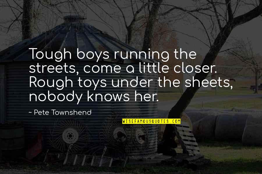 Little Pete Quotes By Pete Townshend: Tough boys running the streets, come a little