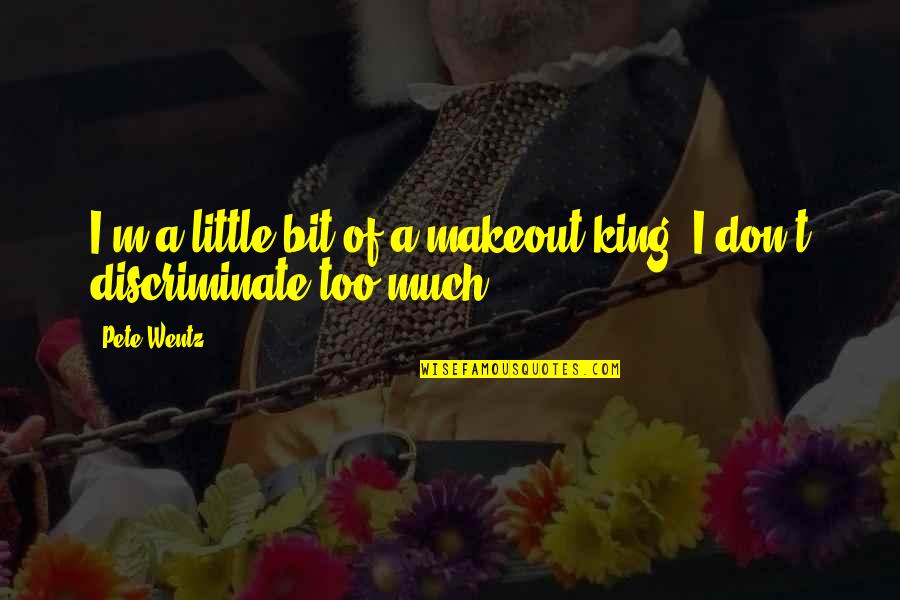 Little Pete Quotes By Pete Wentz: I'm a little bit of a makeout king.