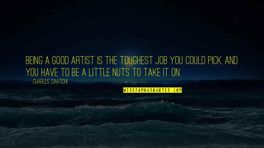 Little Pick Up Quotes By Charles Saatchi: Being a good artist is the toughest job Little Pick Up Quotes By Charles Saatchi: Being a good artist is the toughest job