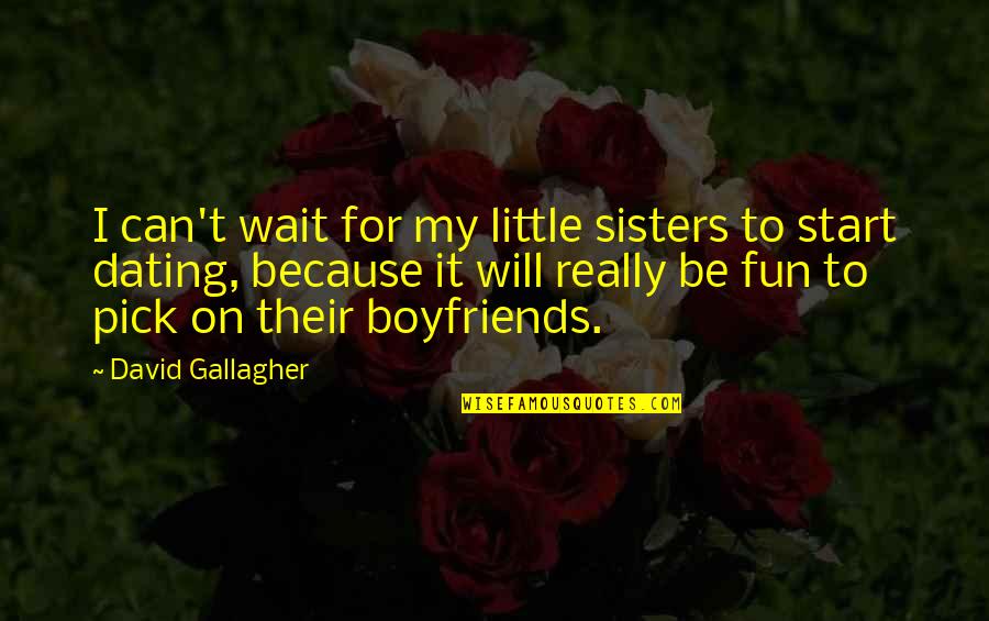 Little Pick Up Quotes By David Gallagher: I can't wait for my little sisters to Little Pick Up Quotes By David Gallagher: I can't wait for my little sisters to
