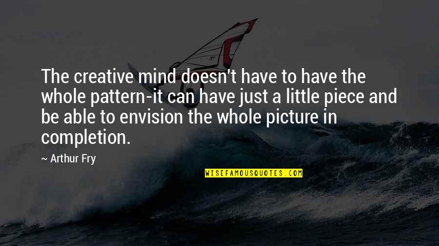 Little Piece Of Mind Quotes By Arthur Fry: The creative mind doesn't have to have the