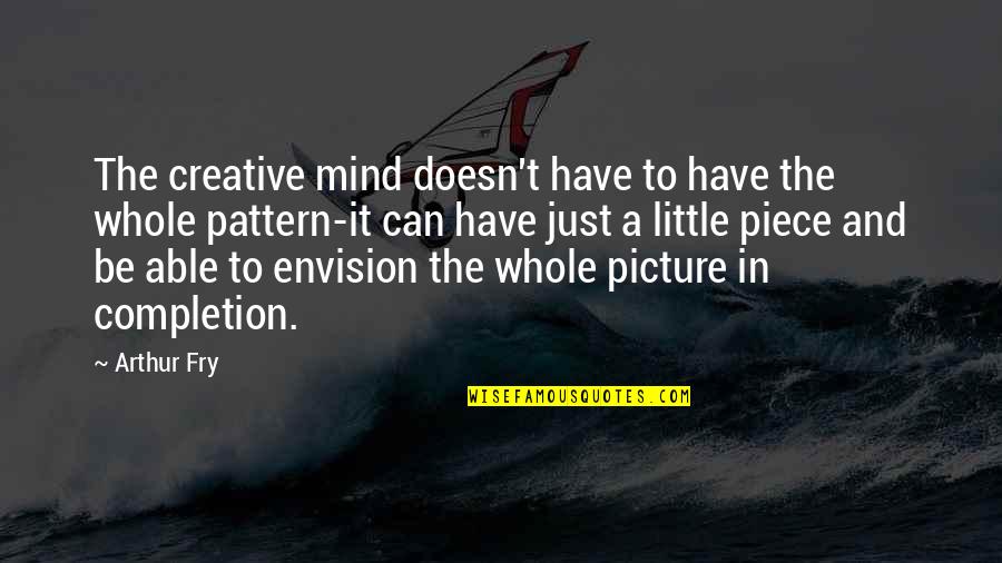 Little Piece Of Mind Quotes By Arthur Fry: The creative mind doesn't have to have the Little Piece Of Mind Quotes By Arthur Fry: The creative mind doesn't have to have the