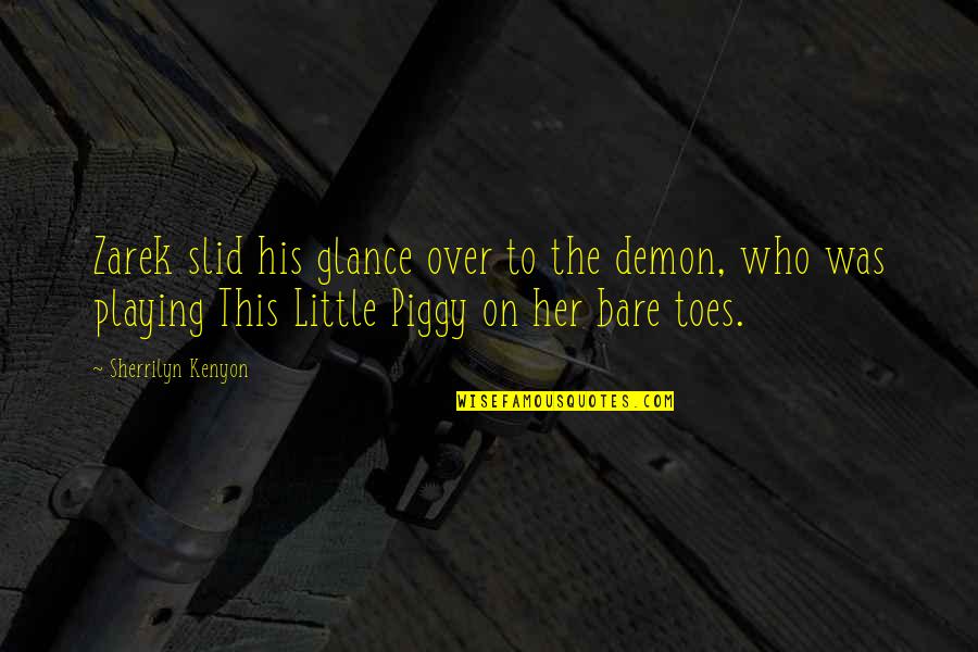 Little Piggy Quotes By Sherrilyn Kenyon: Zarek slid his glance over to the demon,