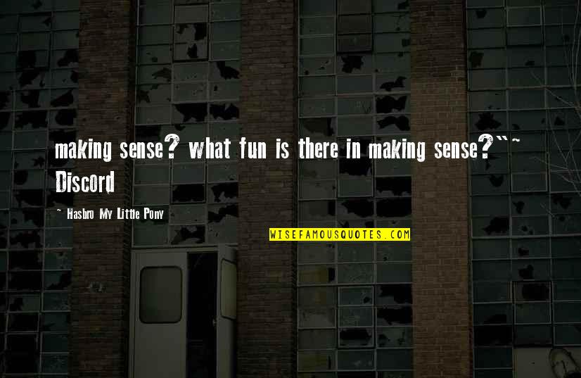 Little Pony Quotes By Hasbro My Little Pony: making sense? what fun is there in making