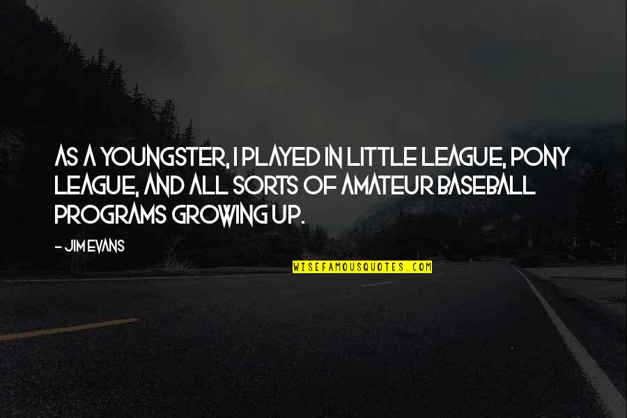 Little Pony Quotes By Jim Evans: As a youngster, I played in Little League,
