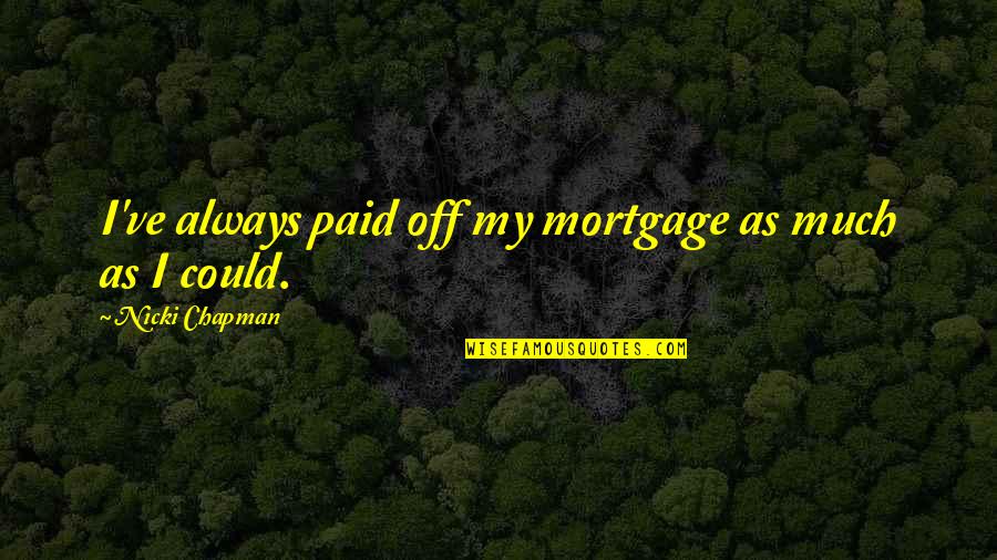 Little Pony Quotes By Nicki Chapman: I've always paid off my mortgage as much