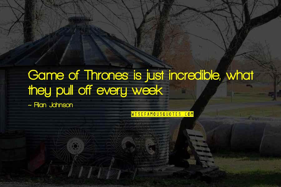 Little Pony Quotes By Rian Johnson: 'Game of Thrones' is just incredible, what they
