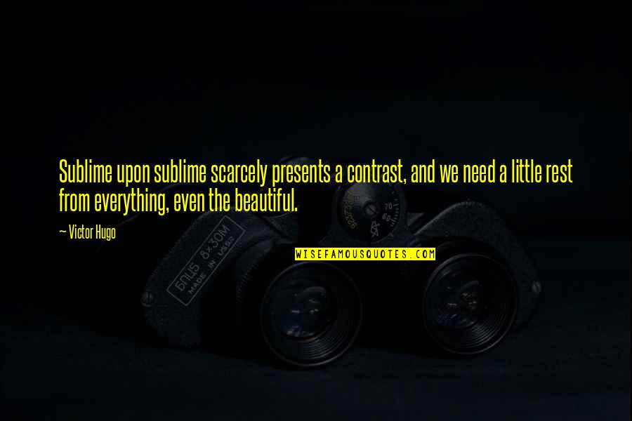 Little Presents Quotes By Victor Hugo: Sublime upon sublime scarcely presents a contrast, and Little Presents Quotes By Victor Hugo: Sublime upon sublime scarcely presents a contrast, and