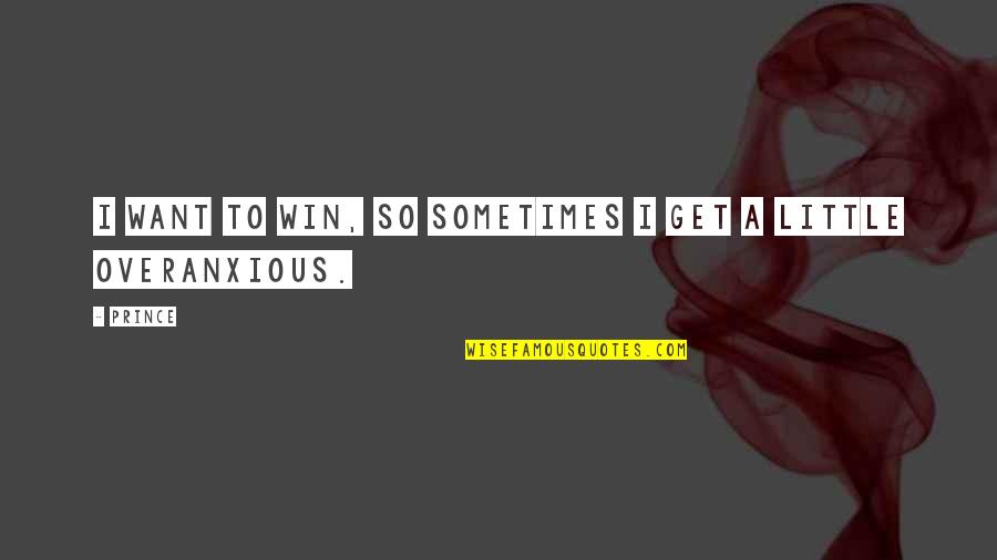 Little Prince Quotes By Prince: I want to win, so sometimes I get