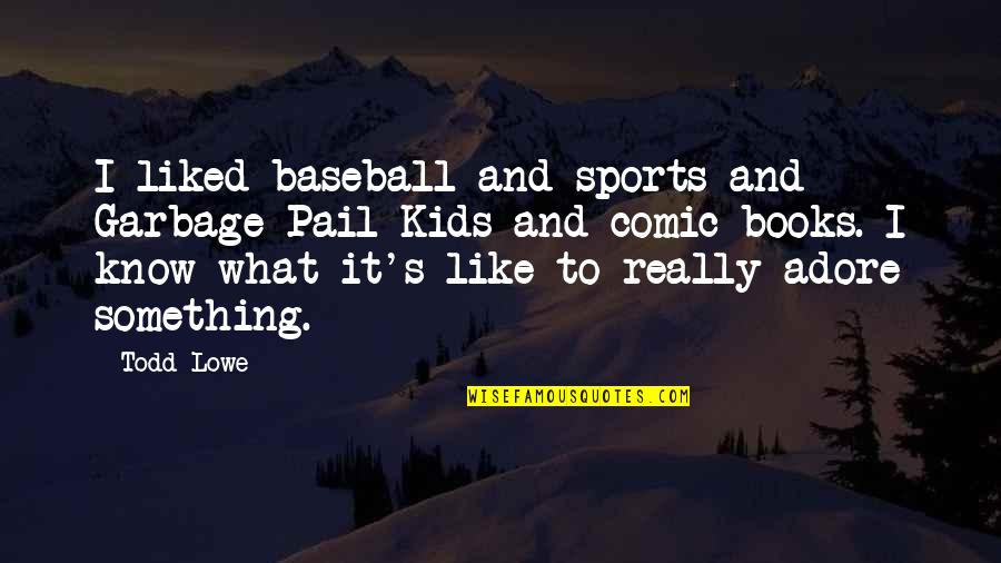 Little Prince Travel Quotes By Todd Lowe: I liked baseball and sports and Garbage Pail Little Prince Travel Quotes By Todd Lowe: I liked baseball and sports and Garbage Pail