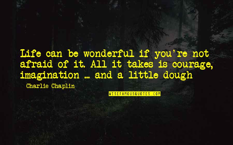 Little Quotes And Quotes By Charlie Chaplin: Life can be wonderful if you're not afraid