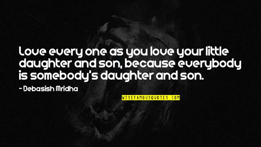 Little Quotes And Quotes By Debasish Mridha: Love every one as you love your little