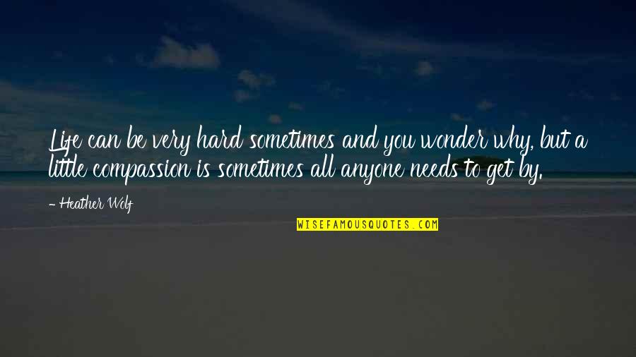 Little Quotes And Quotes By Heather Wolf: Life can be very hard sometimes and you