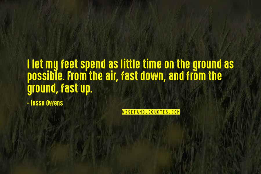 Little Quotes And Quotes By Jesse Owens: I let my feet spend as little time