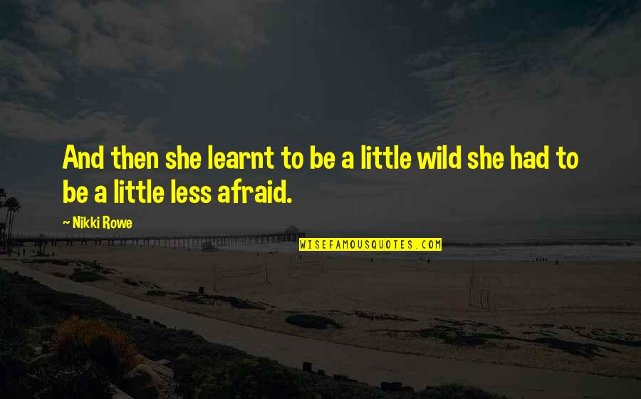 Little Quotes And Quotes By Nikki Rowe: And then she learnt to be a little