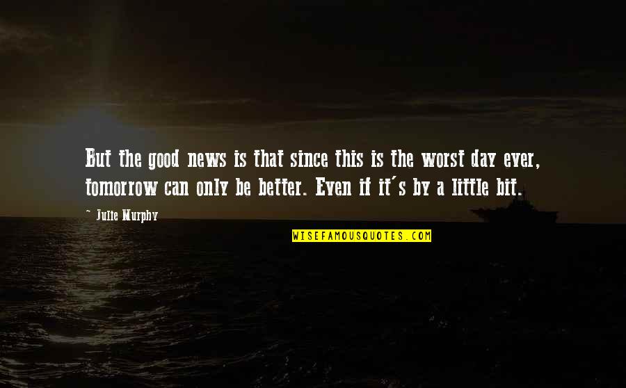 Little Quotes By Julie Murphy: But the good news is that since this Little Quotes By Julie Murphy: But the good news is that since this