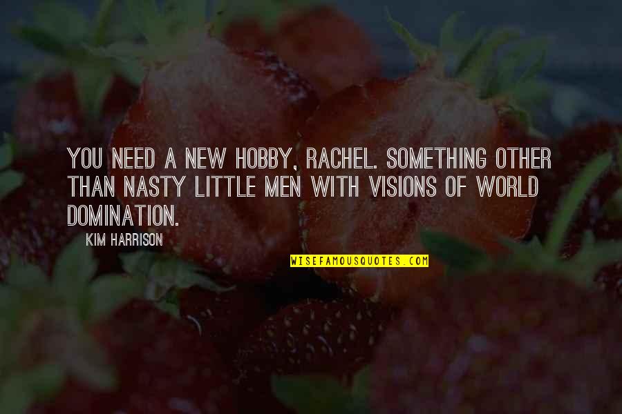Little Quotes By Kim Harrison: You need a new hobby, Rachel. Something other