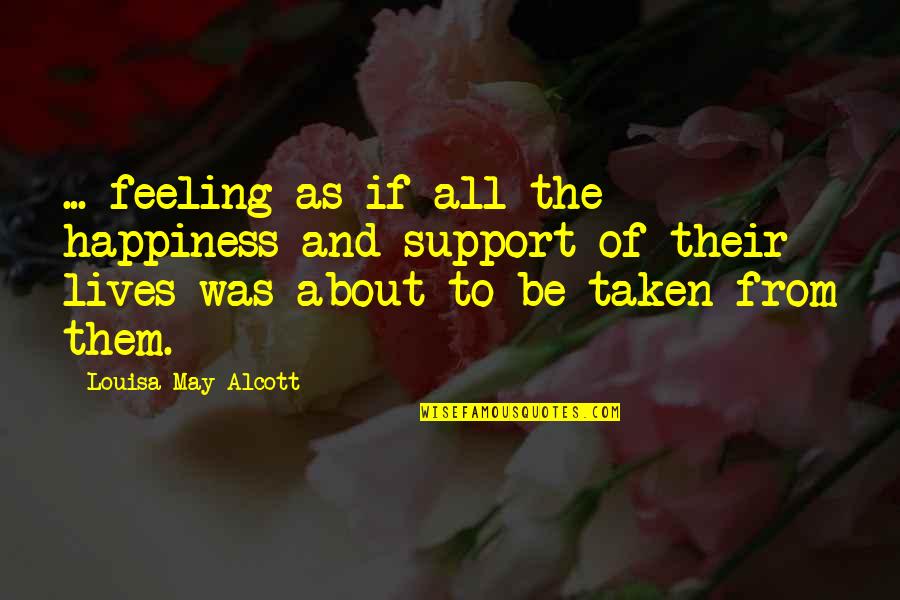 Little Quotes By Louisa May Alcott: ... feeling as if all the happiness and