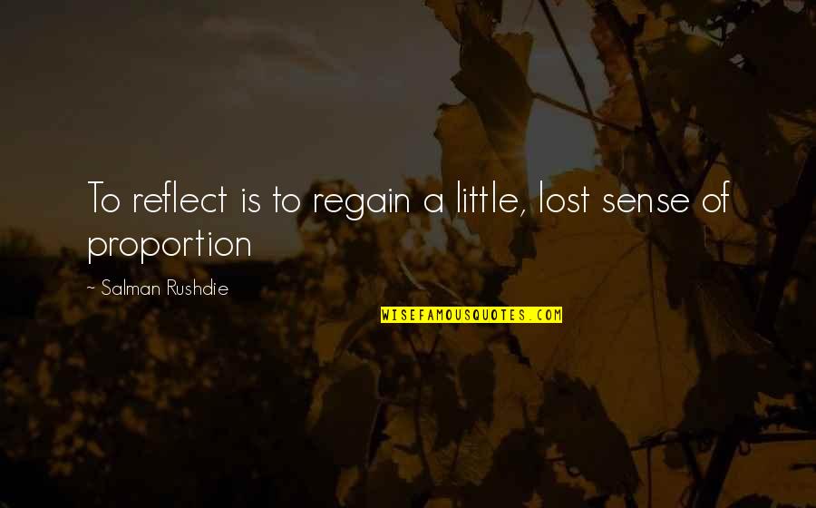 Little Quotes By Salman Rushdie: To reflect is to regain a little, lost Little Quotes By Salman Rushdie: To reflect is to regain a little, lost