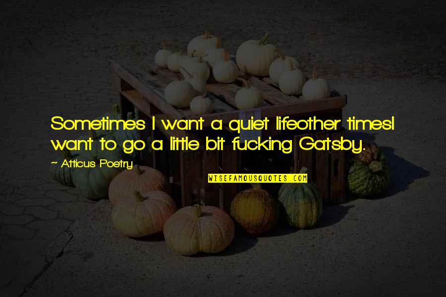 Little Quotes Quotes By Atticus Poetry: Sometimes I want a quiet lifeother timesI want