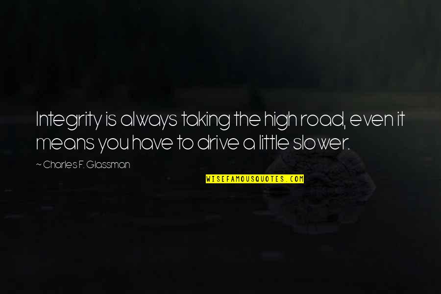 Little Quotes Quotes By Charles F. Glassman: Integrity is always taking the high road, even Little Quotes Quotes By Charles F. Glassman: Integrity is always taking the high road, even
