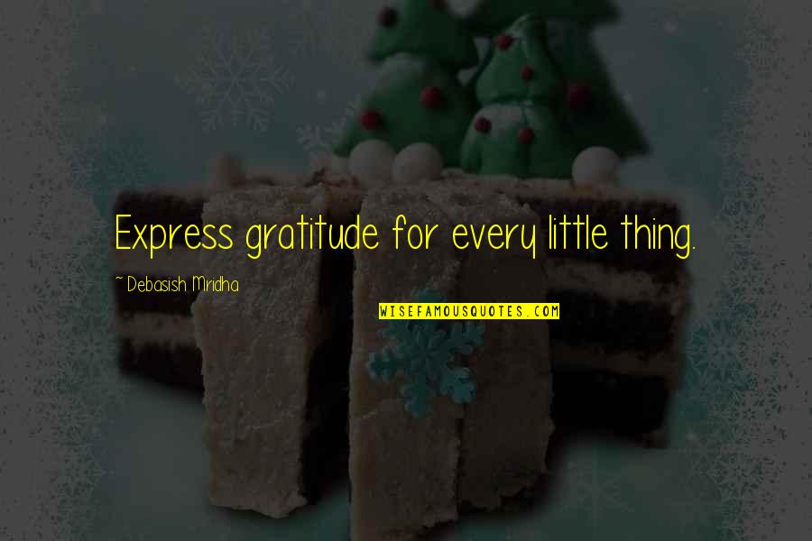 Little Quotes Quotes By Debasish Mridha: Express gratitude for every little thing. Little Quotes Quotes By Debasish Mridha: Express gratitude for every little thing.