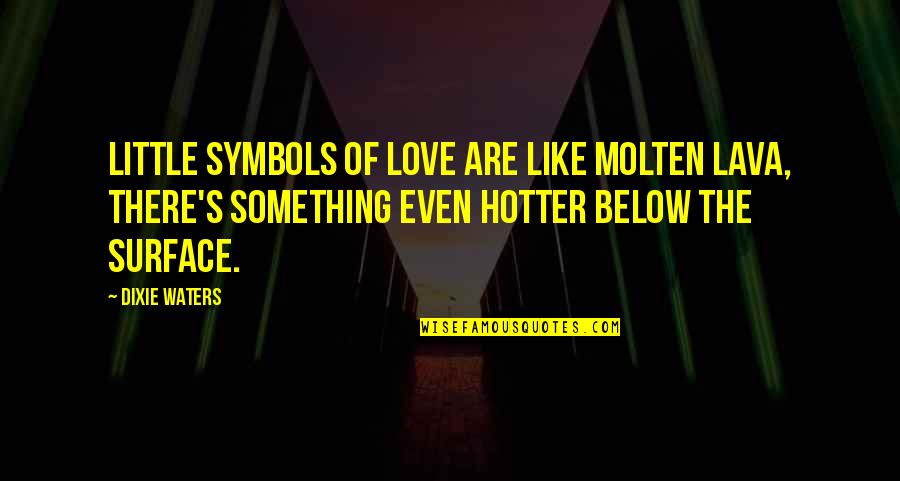 Little Quotes Quotes By Dixie Waters: Little symbols of love are like molten lava, Little Quotes Quotes By Dixie Waters: Little symbols of love are like molten lava,