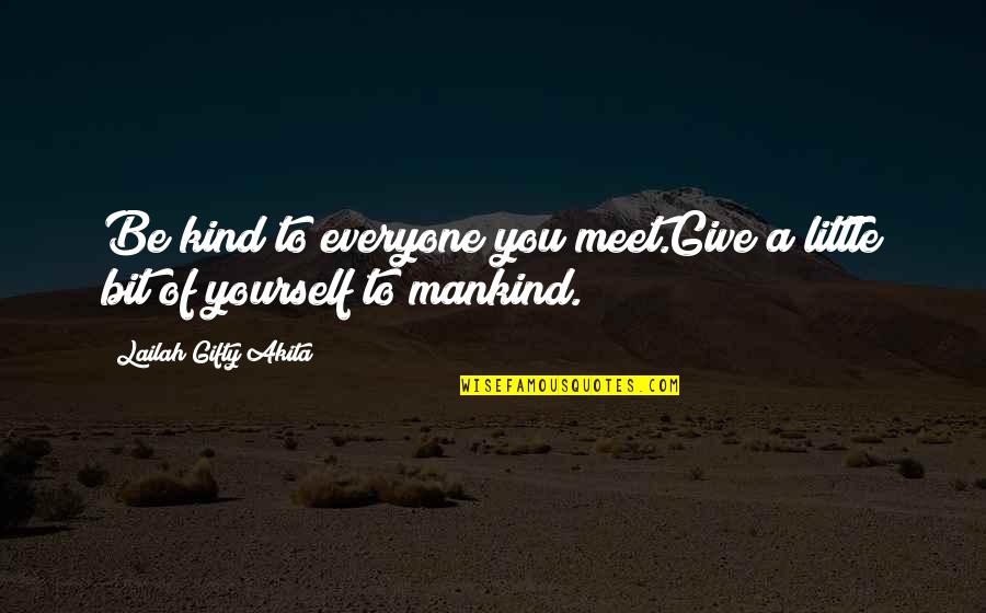 Little Quotes Quotes By Lailah Gifty Akita: Be kind to everyone you meet.Give a little Little Quotes Quotes By Lailah Gifty Akita: Be kind to everyone you meet.Give a little