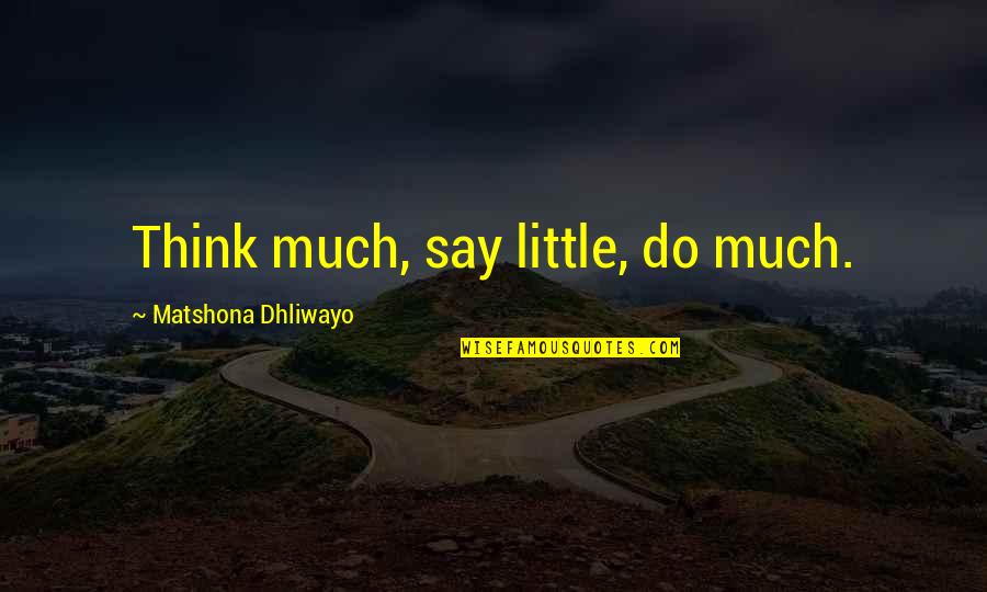 Little Quotes Quotes By Matshona Dhliwayo: Think much, say little, do much. Little Quotes Quotes By Matshona Dhliwayo: Think much, say little, do much.