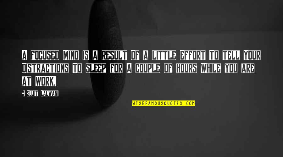 Little Quotes Quotes By Sujit Lalwani: A focused Mind is a result Of a Little Quotes Quotes By Sujit Lalwani: A focused Mind is a result Of a