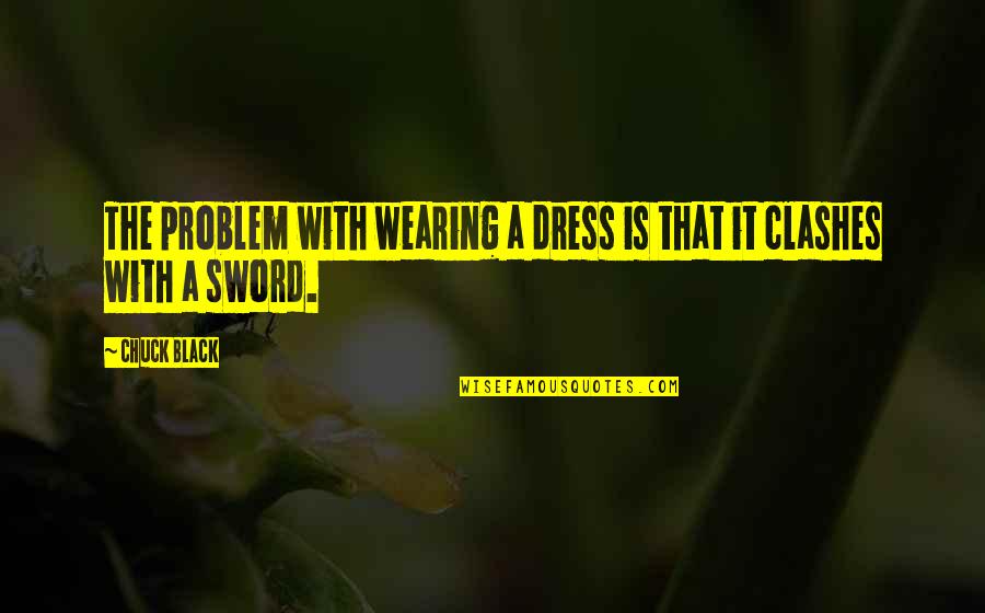 Little Rascals Romantic Quotes By Chuck Black: The problem with wearing a dress is that