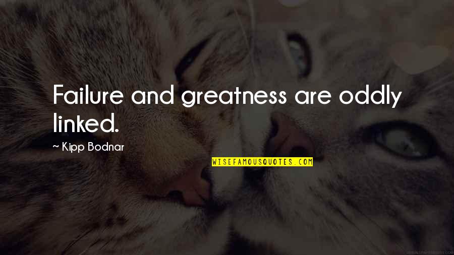 Little Rascals Uh Huh Quote Quotes By Kipp Bodnar: Failure and greatness are oddly linked. Little Rascals Uh Huh Quote Quotes By Kipp Bodnar: Failure and greatness are oddly linked.