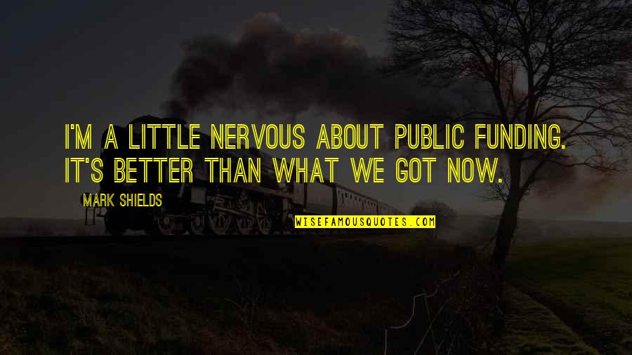 Little Rascals Weezer Quotes By Mark Shields: I'm a little nervous about public funding. It's