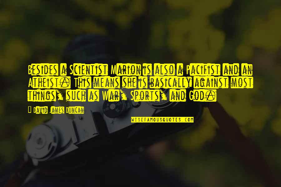 Little Raven Quotes By David James Duncan: Besides a Scientist Marion is also a Pacifist