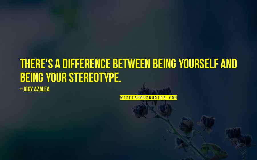 Little Raven Quotes By Iggy Azalea: There's a difference between being yourself and being
