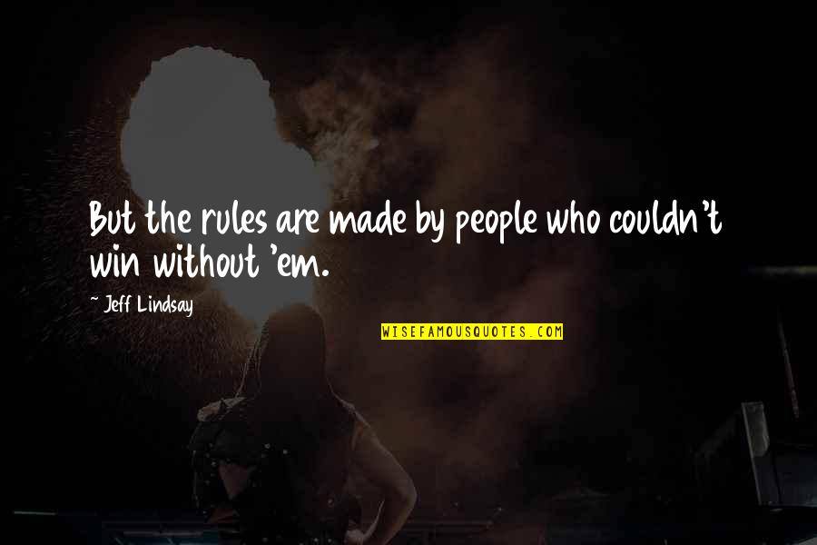 Little Reason To Smile Quotes By Jeff Lindsay: But the rules are made by people who