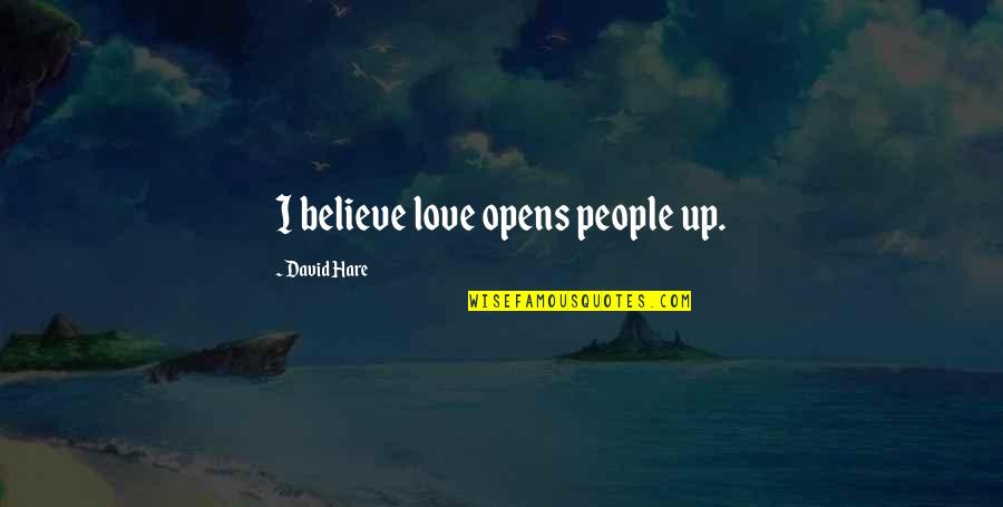 Little Red Book Penick Quotes By David Hare: I believe love opens people up. Little Red Book Penick Quotes By David Hare: I believe love opens people up.