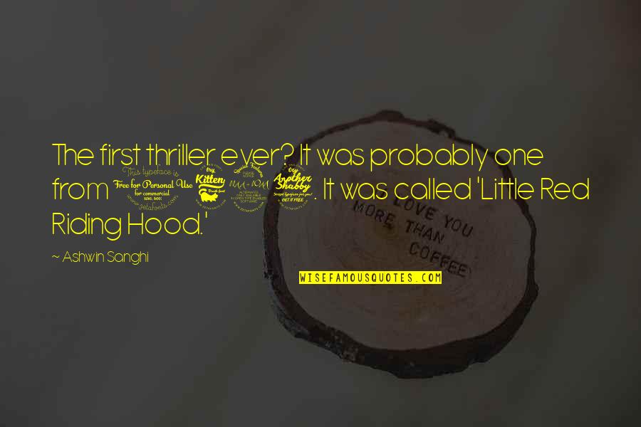 Little Red Hood Quotes By Ashwin Sanghi: The first thriller ever? It was probably one Little Red Hood Quotes By Ashwin Sanghi: The first thriller ever? It was probably one