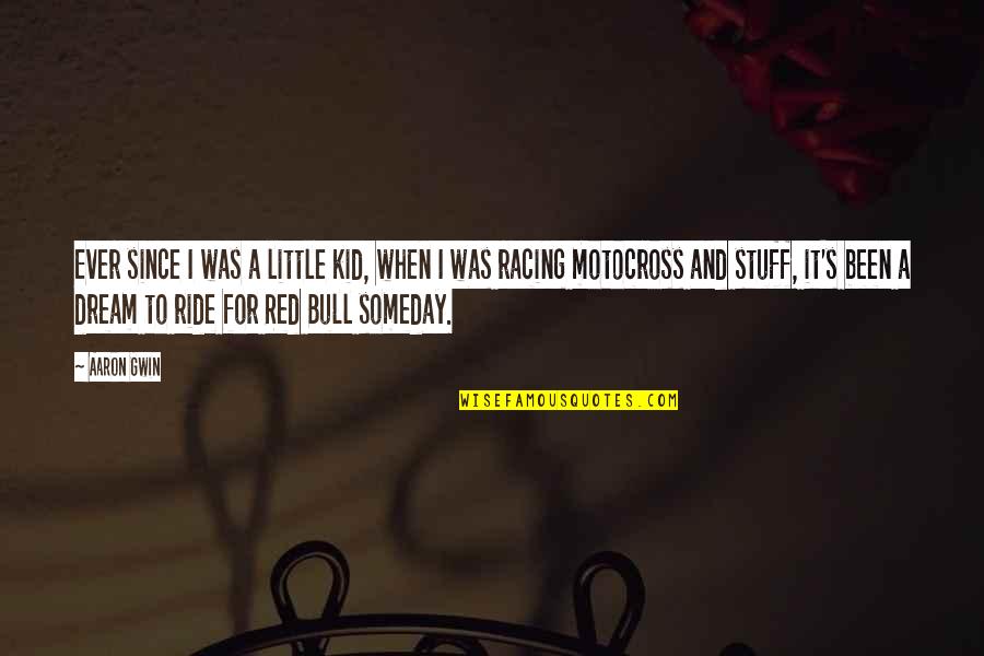 Little Red Quotes By Aaron Gwin: Ever since I was a little kid, when Little Red Quotes By Aaron Gwin: Ever since I was a little kid, when