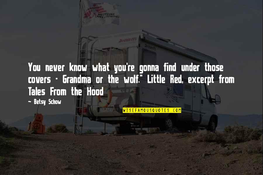 Little Red Quotes By Betsy Schow: You never know what you're gonna find under Little Red Quotes By Betsy Schow: You never know what you're gonna find under